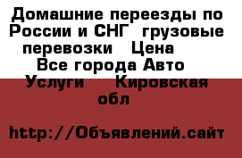 Домашние переезды по России и СНГ, грузовые перевозки › Цена ­ 7 - Все города Авто » Услуги   . Кировская обл.